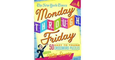 The New York Times Monday Through Friday Easy to Tough Crossword Puzzles Volume 4