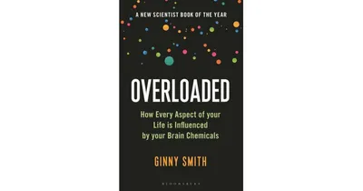 Overloaded- How Every Aspect of Your Life is Influenced by Your Brain Chemicals by Ginny Smith