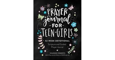 Prayer Journal for Teen Girls- 52-Week Scripture, Devotional, & Guided Prayer Journal by Shannon Roberts