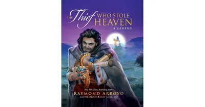 Thief Who Stole Heaven by Raymond Arroyo