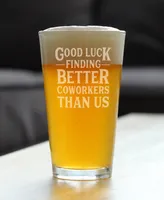 Bevvee Good Luck Finding Better Coworkers than us Coworkers Leaving Gifts Pint Glass, 16 oz