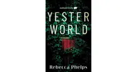 Yesterworld by Rebecca Phelps