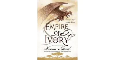 Empire Of Ivory Temeraire Series 4 by Naomi Novik