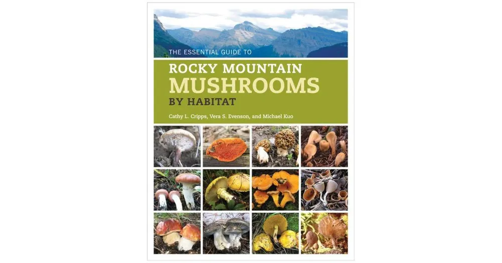 The Essential Guide to Rocky Mountain Mushrooms by Habitat by Cathy Cripps