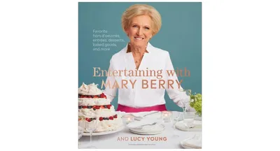Entertaining with Mary Berry: Favorite Hors D'oeuvres, Entrees, Desserts, Baked Goods and More by Mary Berry