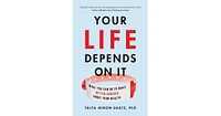 Your Life Depends on It, What You Can Do to Make Better Choices About Your Health by Talya Miron