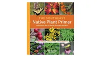 The Southeast Native Plant Primer, 225 Plants for an Earth