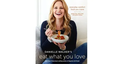Danielle Walker's Eat What You Love, Everyday Comfort Food You Crave, Gluten-Free, Dairy