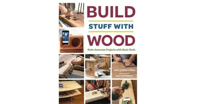 Build Stuff with Wood, Make Awesome Projects with Basic Tools by Asa Christiana