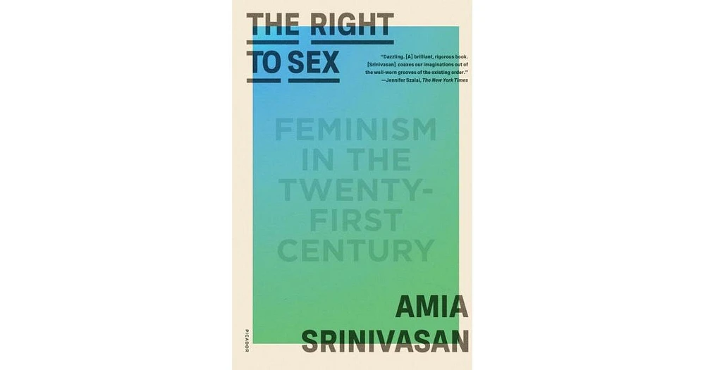 The Right to Sex- Feminism in the Twenty-First Century by Amia Srinivasan