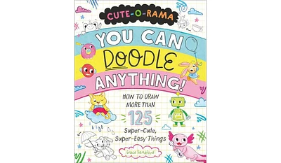 Barnes & Noble Cute-o-Rama: You Can Doodle Anything: How to Draw More Than 125 Super-Cute, Super-Easy Things by Grace Sandford