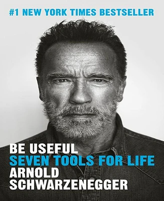 Be Useful- Seven Tools for Life by Arnold Schwarzenegger