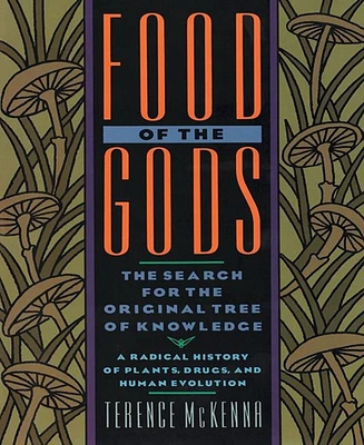 Food of the Gods- The Search for the Original Tree of Knowledge- A Radical History of Plants, Drugs, and Human Evolution by Terence McKenna