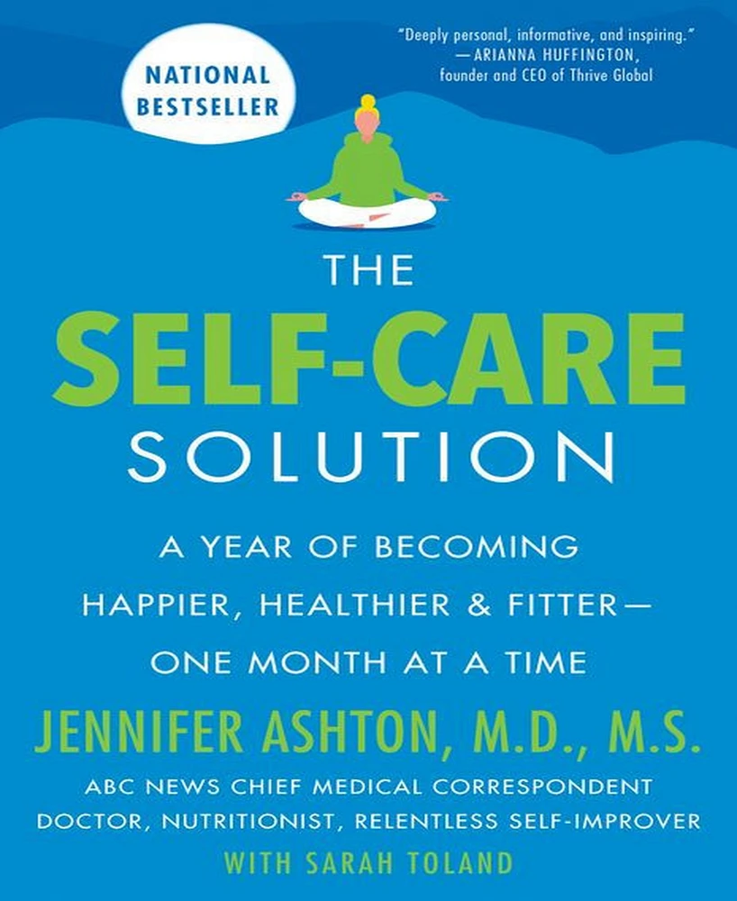 The Self-Care Solution- A Year of Becoming Happier, Healthier, and Fitter One Month At A Time by Jennifer Ashton M.d.