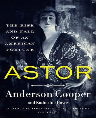 Astor- The Rise and Fall of an American Fortune by Anderson Cooper