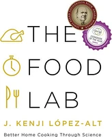 The Food Lab: Better Home Cooking Through Science by J. Kenji Lopez-Alt