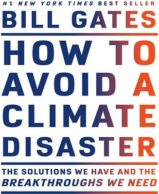 How to Avoid a Climate Disaster: The Solutions We Have and the Breakthroughs We Need by Bill Gates