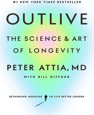 Outlive- The Science and Art of Longevity by Peter Attia Md