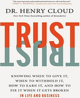 Trust- Knowing When to Give It, When to Withhold It, How to Earn It, and How to Fix It When It Gets Broken by Henry Cloud