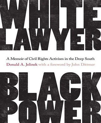 White Lawyer, Black Power, A Memoir of Civil Rights Activism in the Deep South by Donald A. Jelinek