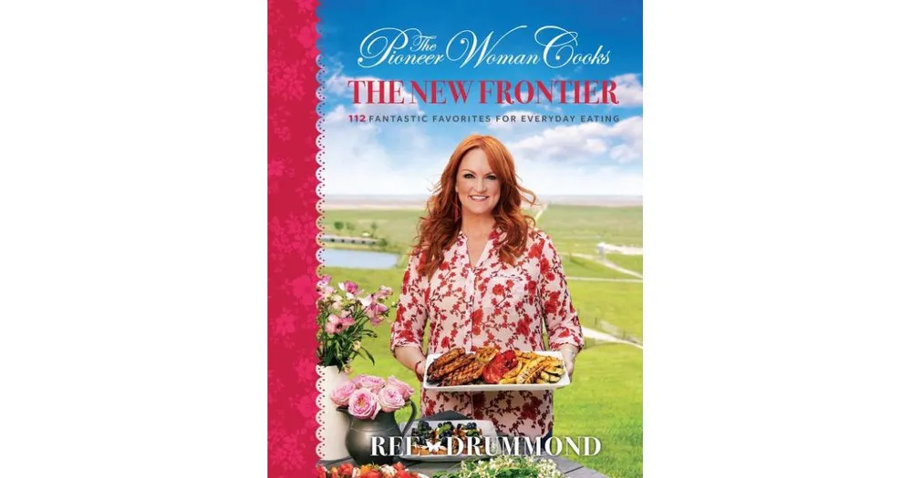 The Pioneer Woman Cooks: The New Frontier - by Ree Drummond (Hardcover)