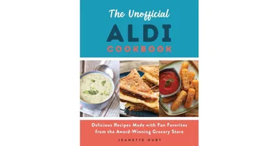 The Unofficial Aldi Cookbook - Delicious Recipes Made with Fan Favorites from the Award