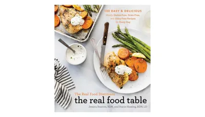 The Real Food Dietitians: The Real Food Table: 100 Easy & Delicious Mostly Gluten-Free, Grain-Free, and Dairy