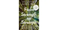 From Strength to Strength- Finding Success, Happiness, and Deep Purpose in the Second Half of Life by Arthur C. Brooks