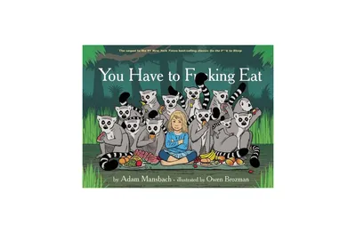 You Have To F**King Eat (Go The F**K To Sleep Series #2) By Adam Mansbach