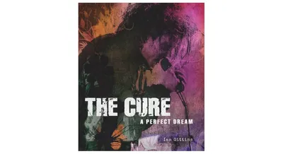 The Cure: A Perfect Dream by Ian Gittins