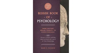 The Bedside Book of Psychology: From Ancient Dream Therapy to Ecopsychology: 125 Historic Events and Big Ideas to Push the Limits of Your Knowledge by