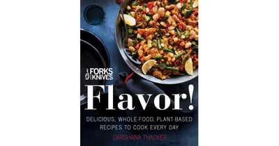Forks Over Knives - Flavor! - Delicious, Whole-Food, Plant