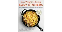 Lose Weight by Eating: Easy Dinners: Weight Loss Made Simple with 60 Family