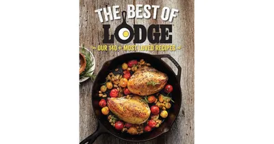 The Best of Lodge: Our 140+ Most Loved Recipes by The Lodge Company