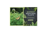 Midwest Medicinal Plants: Identify, Harvest, and Use 109 Wild Herbs for Health and Wellness by Lisa M. Rose