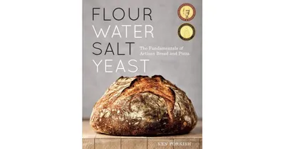Flour Water Salt Yeast: The Fundamentals of Artisan Bread and Pizza [A Cookbook] by Ken Forkish