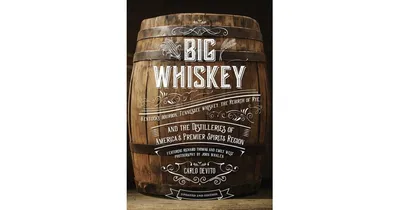 Big Whiskey (The Revised Second Edition):Featuring Kentucky Bourbon, Tennessee Whiskey, The Rebirth of Rye, and Distilleries of America's Premier Spir