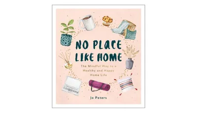 No Place Like Home: The Mindful Way to A Healthy and Happy Home Life by Jo Peters