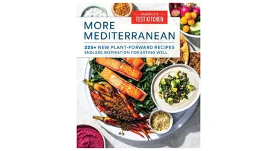 More Mediterranean: 225+ New Plant-forward Recipes Endless Inspiration for Eating Well by America's Test Kitchen