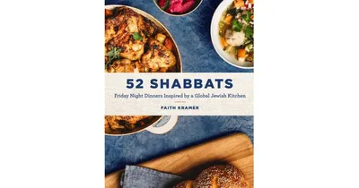 52 Shabbats: Friday Night Dinners Inspired by a Global Jewish Kitchen by Faith Kramer