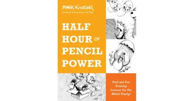 Half Hour of Pencil Power: Fast and Fun Drawing Lessons for the Whole Family! by Mark Kistler