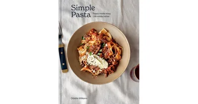 Simple Pasta: Pasta Made Easy. Life Made Better. [A Cookbook] by Odette Williams