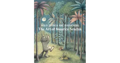 Wild Things Are Happening: The Art of Maurice Sendak by Maurice Sendak