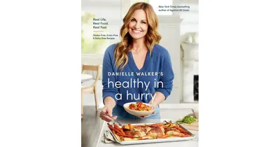 Danielle Walker's Healthy in a Hurry: Real Life. Real Food. Real Fast. [A Gluten-Free, Grain-Free & Dairy