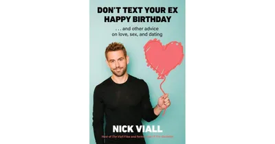 Don't Text Your Ex Happy Birthday: And Other Advice on Love, Sex, and Dating by Nick Viall