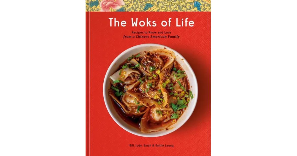 The Woks of Life: Recipes to Know and Love from a Chinese American Family: A Cookbook by Bill Leung