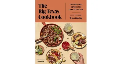 The Big Texas Cookbook: The Food That Defines the Lone Star State by Texas Monthly