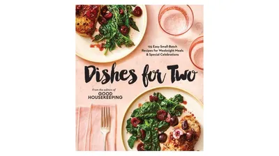 Good Housekeeping Dishes for Two- 125 Easy Small-Batch Recipes for Weeknight Meals Special Celebrations by Good Housekeeping Editor