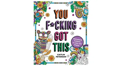 You F*cking Got This: Motivational Profanity to Color and Display by Caitlin Peterson