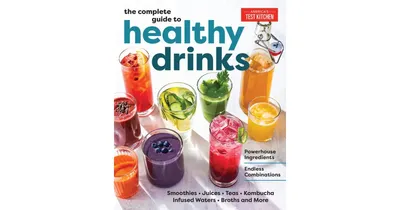 The Complete Guide to Healthy Drinks: Powerhouse Ingredients, Endless Combinations by America's Test Kitchen